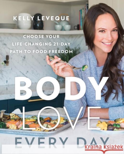Body Love Every Day: Choose Your Life-Changing 21-Day Path to Food Freedom Leveque, Kelly 9780062870803 William Morrow & Company - książka
