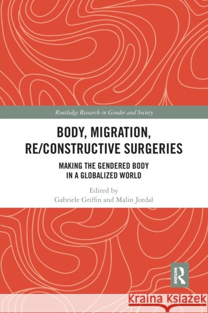 Body, Migration, Re/Constructive Surgeries: Making the Gendered Body in a Globalized World Gabriele Griffin Malin Jordal 9780367490171 Routledge - książka