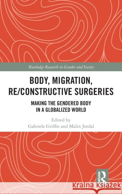 Body, Migration, Re/Constructive Surgeries: Making the Gendered Body in a Globalized World Gabriele Griffin Malin Jordal 9780815354192 Routledge - książka