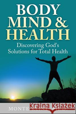 Body, Mind & Health: Discovering God's Solutions for Total Health Monte Klin 9781503303935 Createspace - książka