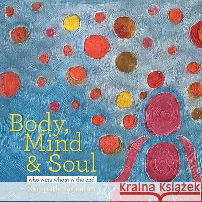 Body, Mind & Soul: Who Wins Whom Is the End Sampath Sankaran 9781504355858 Balboa Press - książka