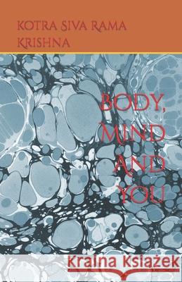 Body, Mind And You Kotra Siva Rama Krishna 9798412366401 Independently Published - książka