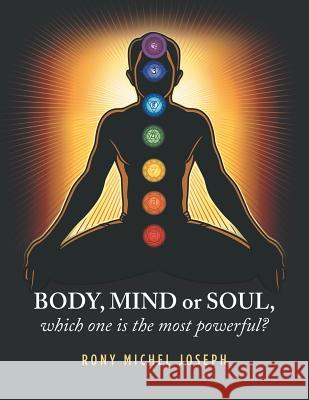 Body, Mind or Soul, Which One Is the Most Powerful? Rony Michel Joseph 9781796047400 Xlibris Us - książka