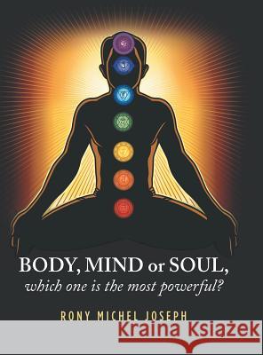 Body, Mind or Soul, Which One Is the Most Powerful? Rony Michel Joseph 9781796047417 Xlibris Us - książka