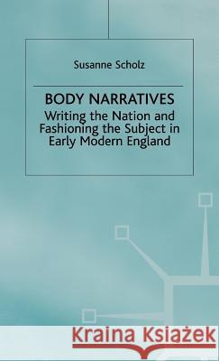 Body Narratives: Writing the Nation and Fashioning the Subject in Early Modern England Scholz, S. 9780312227838 Palgrave MacMillan - książka