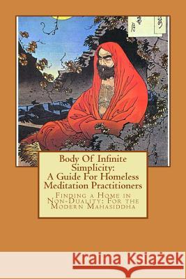 Body Of Infinite Simplicity: A Guide For Homeless Meditation Practitioners: Finding a Home in Nonduality: For the Modern Mahasiddha Clark, Kiley Jon 9781478200048 Createspace - książka