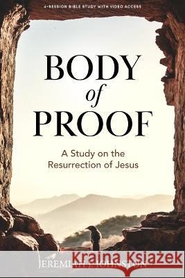 Body of Proof - Bible Study Book with Video Access: A Study on the Resurrection of Jesus Jeremiah J. Johnston 9781430092780 Lifeway Church Resources - książka