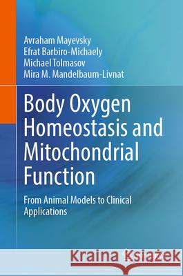 Body Oxygen Homeostasis and Mitochondrial Function: From Animal Models to Clinical Applications Avraham Mayevsky Efrat Barbiro-Michaely Michael Tolmasov 9783031941122 Springer - książka