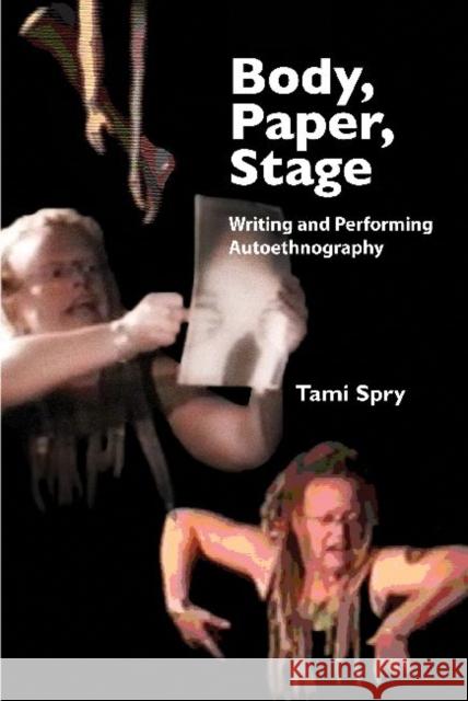 Body, Paper, Stage: Writing and Performing Autoethnography Spry, Tami 9781598744866 Left Coast Press - książka