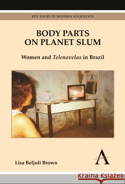 Body Parts on Planet Slum: Women and Telenovelas in Brazil Brown, Lisa Beljuli 9780857287977 Anthem Press - książka