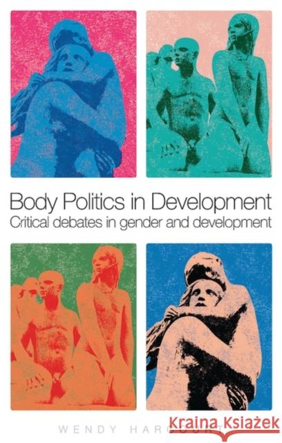 Body Politics in Development: Critical Debates in Gender and Development Harcourt, Wendy 9781842779347 Zed Books - książka