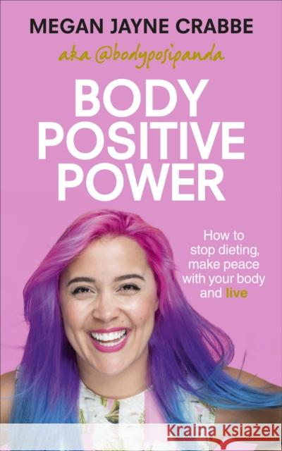 Body Positive Power: How to stop dieting, make peace with your body and live Crabbe, Megan Jayne 9781785041327 Ebury Publishing - książka