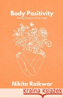 Body Positivity: Tackling Negative Body Image The Read Side Nikita Raikwar 9781520532127 Independently Published - książka