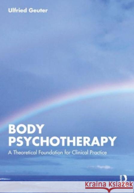 Body Psychotherapy: A Theoretical Foundation for Clinical Practice Ulfried Geuter 9781032010458 Routledge - książka