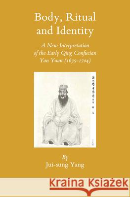 Body, Ritual and Identity: A New Interpretation of the Early Qing Confucian Yan Yuan (1635-1704) Jui-Sung Yang 9789004315457 Brill Academic Publishers - książka