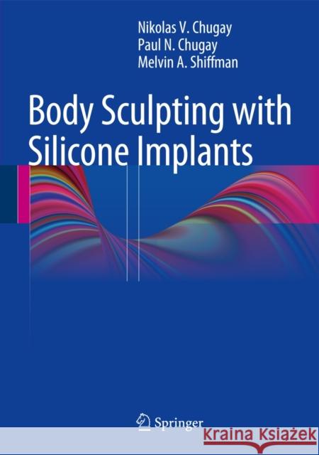 Body Sculpting with Silicone Implants Nikolas V. Chugay Paul N. Chugay Melvin A. Shiffman 9783319049564 Springer - książka