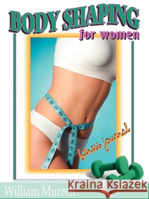 Body Shaping for Women: Fitness Journal Murrell, William 9781425923891 Authorhouse - książka