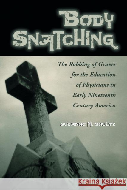 Body Snatching: The Robbing of Graves for the Education of Physicians in Early Nineteenth Century America Shultz, Suzanne M. 9780786422326 McFarland & Company - książka