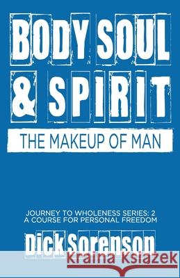 Body Soul and Spirit: The Makeup of Man Dick Sorenson Tami Sorenso Donna Sorenson 9781736113912 Lanyap Life - książka