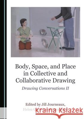 Body, Space, and Place in Collective and Collaborative Drawing: Drawing Conversations II Jill Journeaux 9781527541962 Cambridge Scholars Publishing - książka