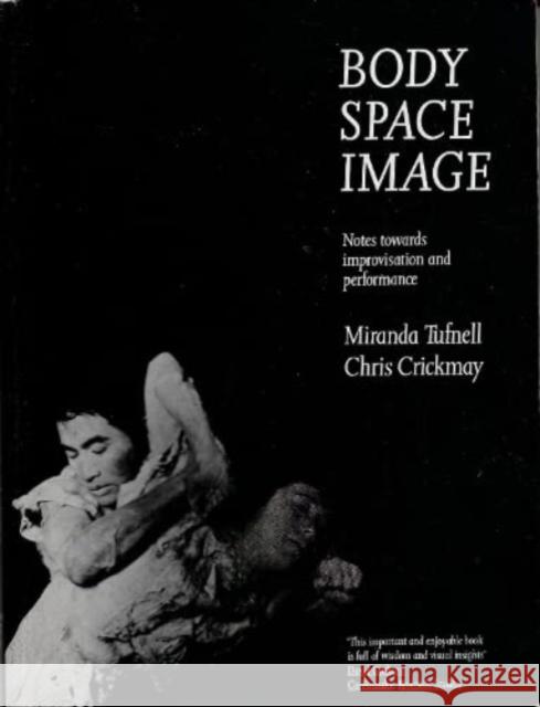 Body Space Image: Notes Towards Improvisation and Performance Chris Crickmay 9781913743772 Triarchy Press - książka