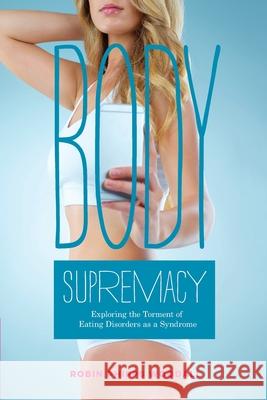 Body Supremacy: Exploring the Torment of Eating Disorders as a Syndrome Connie Anderson Robin Phipps Woodall 9781733145657 Five Point Press - książka