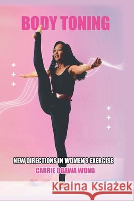 Body Toning: New Directions in Women's Exercise Carrie Ogawa Wong 9780934489188 I&i Sports Supply Co., Inc. - książka