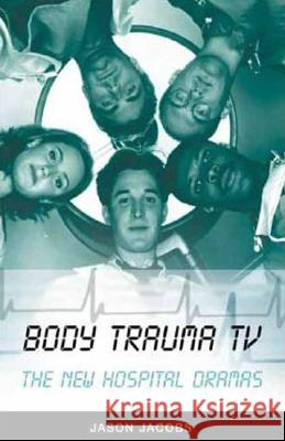 Body Trauma TV: The New Hospital Dramas Jason Jacobs 9780851708812 University of California Press - książka