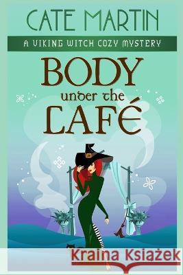 Body Under the Cafe: A Viking Witch Cozy Mystery Cate Martin   9781958606322 Ratatoskr Press - książka