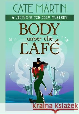 Body Under the Cafe: A Viking Witch Cozy Mystery Cate Martin   9781958606339 Ratatoskr Press - książka