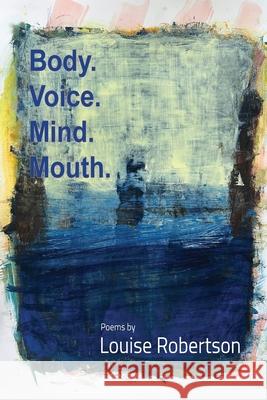 Body. Voice. Mind. Mouth. Louise Robertson 9781938190988 Brick Cave Media - książka