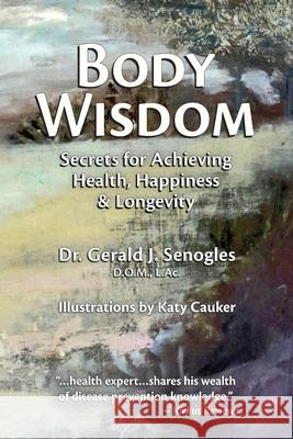 Body Wisdom: Secrets for Achieving Health, Happiness & Longevity Gerald Senogles Katy Cauker  9780578507774 Senogles Inc - książka