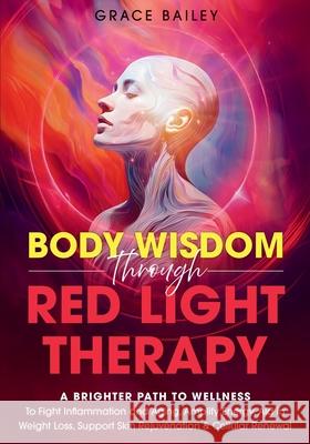 Body Wisdom Through Red Light Therapy Grace Bailey 9781966543107 Bailey Premier Publishing, LLC - książka