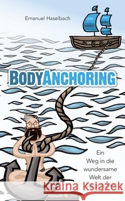 BodyAnchoring: Ein Weg in die wundersame Welt der Gegenwart Haselbach, Emanuel 9783990645444 Novum Publishing - książka