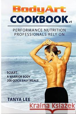 Bodyart Cookbook: Performance Nutrition Professionals Rely On Lee, Tanya 9780968776902 Bodyart Nutrition & Exercise Strategies - książka