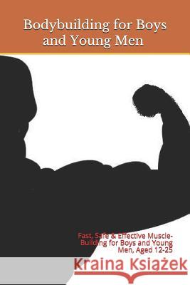 Bodybuilding for Boys and Young Men: Fast, Safe & Effective Muscle-Building for Boys and Young Men, Aged 12-25 Mike Mains 9781077133358 Independently Published - książka