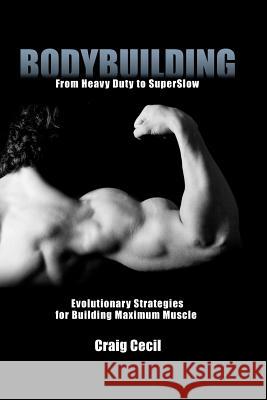 Bodybuilding: From Heavy Duty to SuperSlow: Evolutionary Strategies for Building Maximum Muscle Cecil, Craig 9780984741458 Running Deer Software - książka