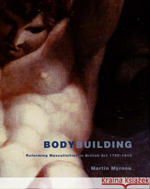 Bodybuilding: Reforming Masculinities in British Art 1750-1810 Martin Myrone 9780300110050 Yale University Press - książka