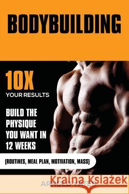 Bodybuilding: Weight Training: Hoe gemakkelijk Build Spieren en Keep Mass permanent: 10X uw resultaten en bouwen het lichaam dat je Yates, Arnold 9781537030821 Createspace Independent Publishing Platform - książka