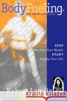 Bodyfueling: Stop Watching Your Weight Start Fueling Your Life Landis, Robyn 9780595001064 iUniverse - książka