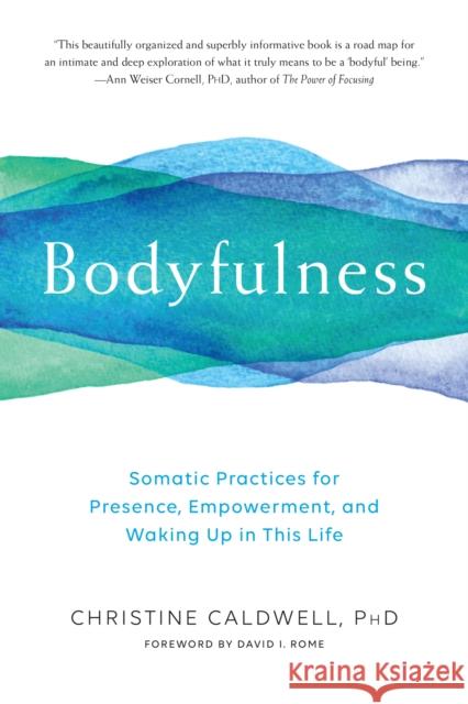 Bodyfulness: Somatic Practices for Presence, Empowerment, and Waking Up in This Life Christine Caldwell 9781611805109 Shambhala Publications Inc - książka