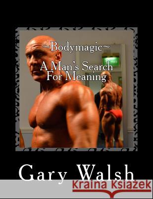 Bodymagic - A Man's Search For Meaning Walsh, Gary 9781494844813 Createspace - książka