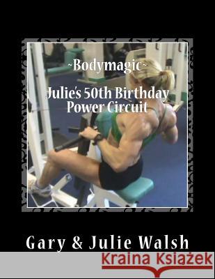 Bodymagic - Julie's 50th Birthday Power Circuit Gary Walsh Julie Walsh 9781494845742 Createspace - książka