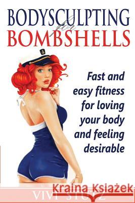 Bodysculpting for Bombshells: Everything you need to know about fitness to sculpt your body into a shape you will love Stutz, Vivi 9781534761520 Createspace Independent Publishing Platform - książka