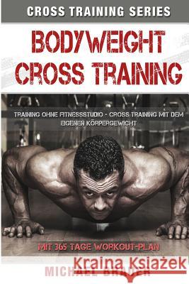 Bodyweight Cross Training: Cross Training mit dem eigenen Körpergewicht Brauer, Michael 9781517774998 Createspace Independent Publishing Platform - książka