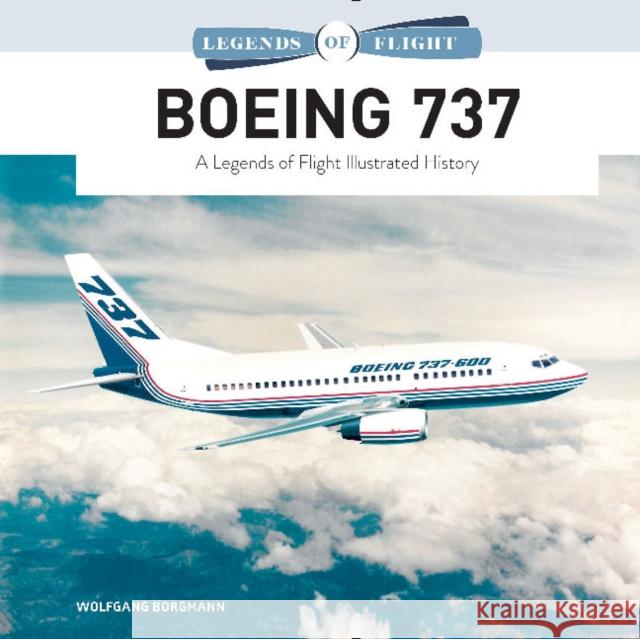 Boeing 737: A Legends of Flight Illustrated History Wolfgang Borgmann 9780764361388 Schiffer Publishing Ltd - książka