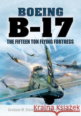 Boeing B-17: The Fifteen Ton Flying Fortress Graham M. Simons Harry Friedman 9781399002714 Pen and Sword Aviation - książka