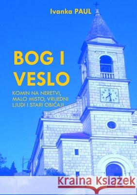 Bog I Veslo - Komin Na Neretvi: Malo misto, vrijedni ljudi I stari običaji Ivanka Paul, Nathalie Paul 9789534940501 NP Publishing - książka