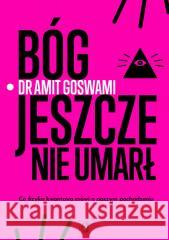 Bóg jeszcze nie umarł GOSWAMI AMIT 9788383213439 WYDAWNICTWO KOBIECE - książka