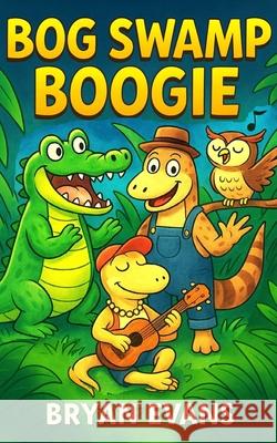 Bog Swamp Boogie: A Wild and Hilarious Animal Adventure Bryan Evans 9780648435907 Bryan Evans - książka
